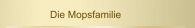 Die Mopsfamilie